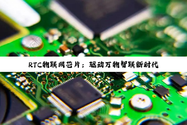 RTC物联网芯片：驱动万物智联新时代的核心引擎