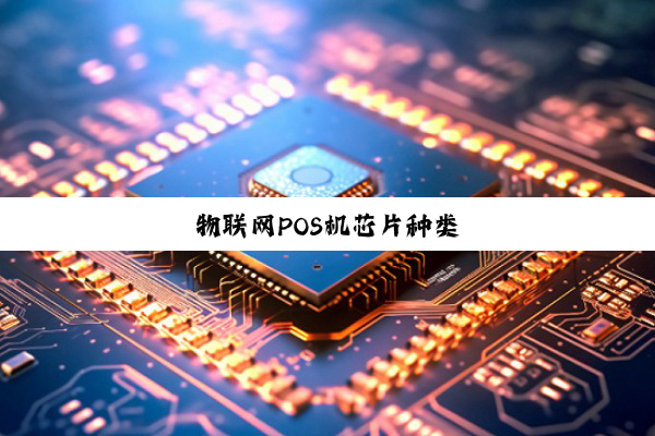 物联网POS机芯片种类