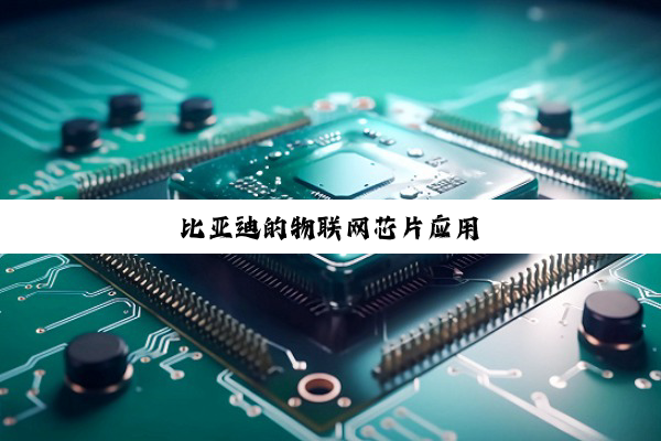 比亚迪的物联网芯片应用