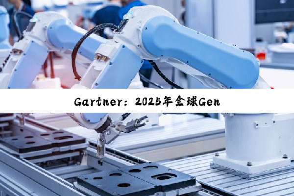 Gartner:2025年全球GenAI支出将达6440亿美元