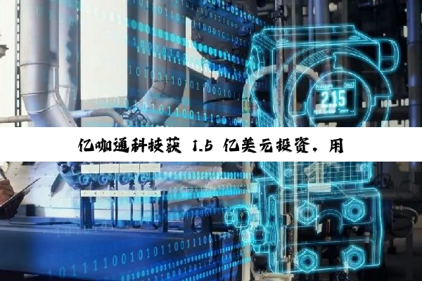 亿咖通科技获 1.5 亿美元投资,用于公司全球化业务成长