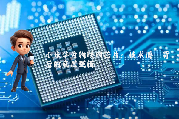 小米华为物联网芯片:技术博弈背后的底层逻辑